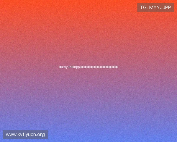 开云kaiyun体育app最新版本下载安装指南帮助用户轻松体验丰富体育赛事内容